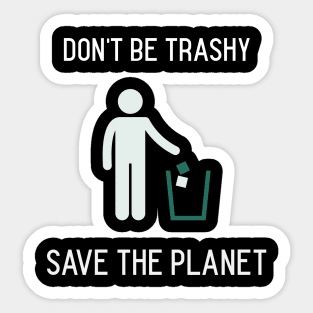 Don't Be Trashy, Save the Planet Sticker